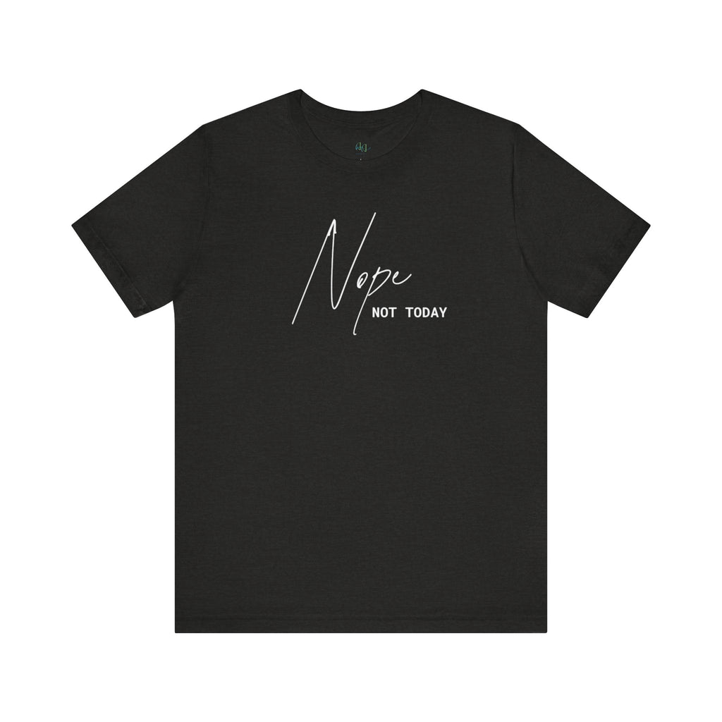 “Nope. Not Today” – The Ultimate Mood Tee