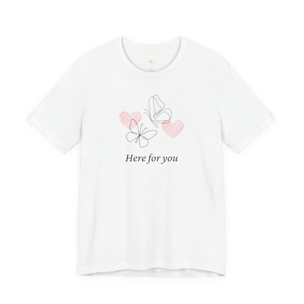 Here for You T-Shirt — Supportive Message Tee